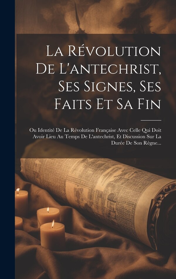 La Révolution De L'antechrist Ses Signes Ses Faits Et Sa Fin by Anonymous, Hardcover | Indigo Chapters