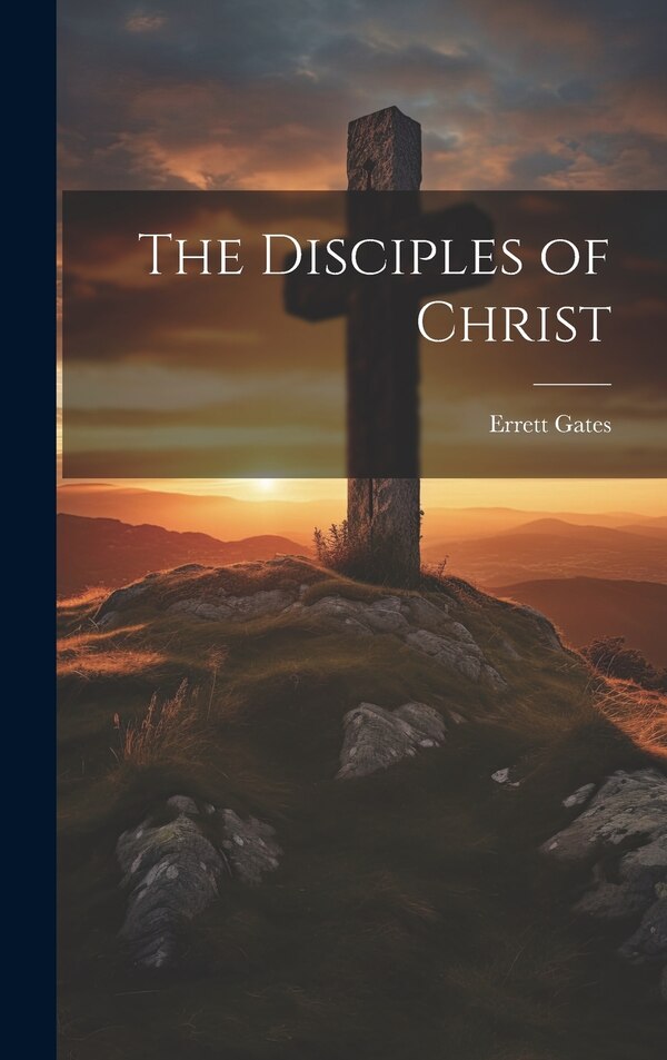 The Disciples of Christ by Errett Gates, Hardcover | Indigo Chapters