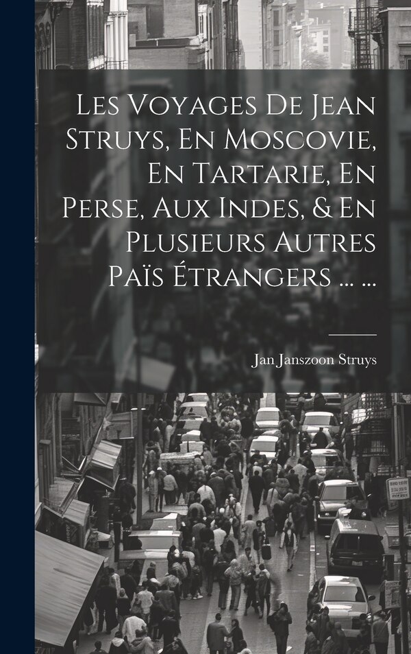 Les Voyages De Jean Struys En Moscovie En Tartarie En Perse Aux Indes & En Plusieurs Autres Païs Étrangers by Jan Janszoon Struys, Hardcover