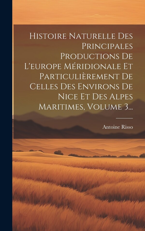 Histoire Naturelle Des Principales Productions De L'europe Méridionale Et Particulièrement De Celles Des Environs De Nice Et Des Alpes