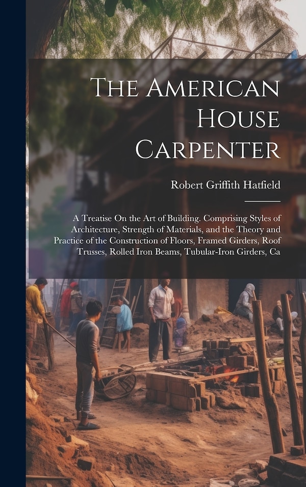 The American House Carpenter by Robert Griffith Hatfield, Hardcover | Indigo Chapters