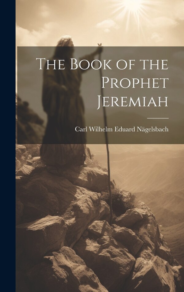 The Book of the Prophet Jeremiah by Carl Wilhelm Eduard Nägelsbach, Hardcover | Indigo Chapters