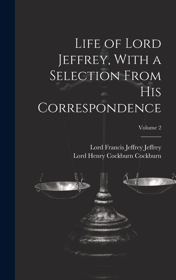 Life of Lord Jeffrey With a Selection From His Correspondence; Volume 2 by Lord Francis Jeffrey Jeffrey, Hardcover | Indigo Chapters