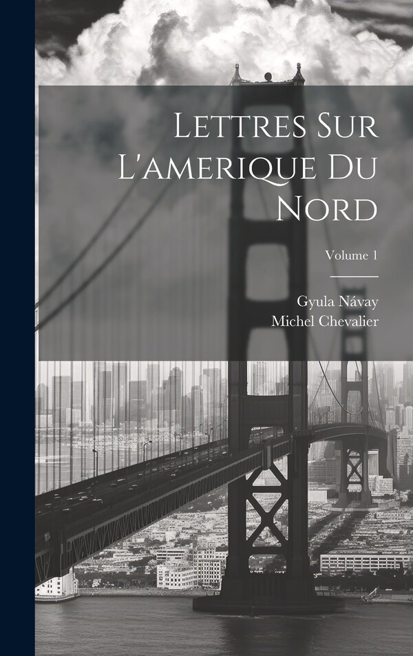 Lettres Sur L'amerique Du Nord; Volume 1 by Michel Chevalier, Hardcover | Indigo Chapters