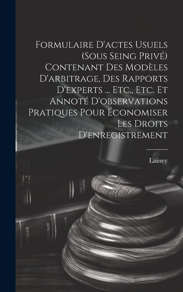 Formulaire D'actes Usuels (Sous Seing Privé) Contenant Des Modèles D'arbitrage Des Rapports D'experts by Lainey, Hardcover | Indigo Chapters