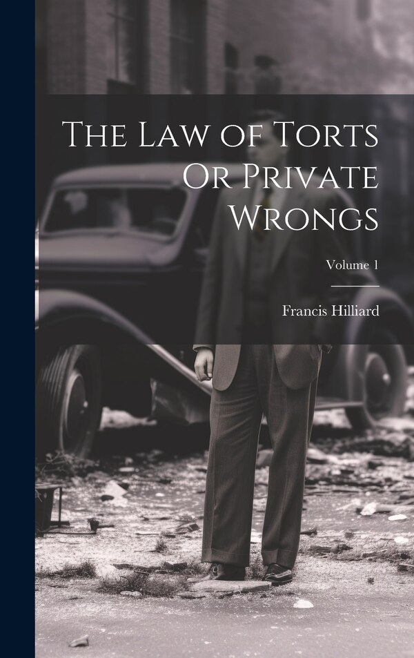 The Law of Torts Or Private Wrongs; Volume 1 by Francis Hilliard, Hardcover | Indigo Chapters