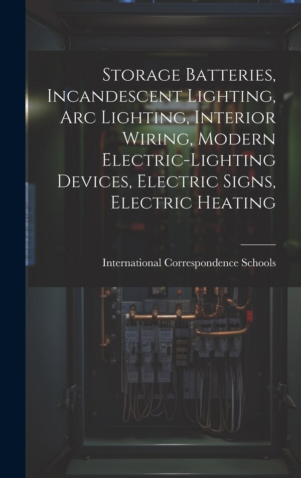 Storage Batteries Incandescent Lighting Arc Lighting Interior Wiring Modern Electric-Lighting Devices Electric Signs Electric Heating