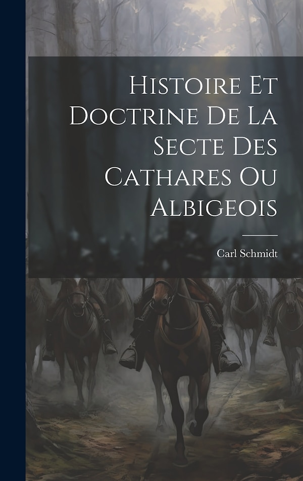Histoire Et Doctrine De La Secte Des Cathares Ou Albigeois by Carl Schmidt, Hardcover | Indigo Chapters