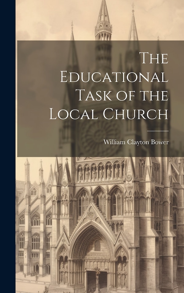 The Educational Task of the Local Church by William Clayton Bower, Hardcover | Indigo Chapters