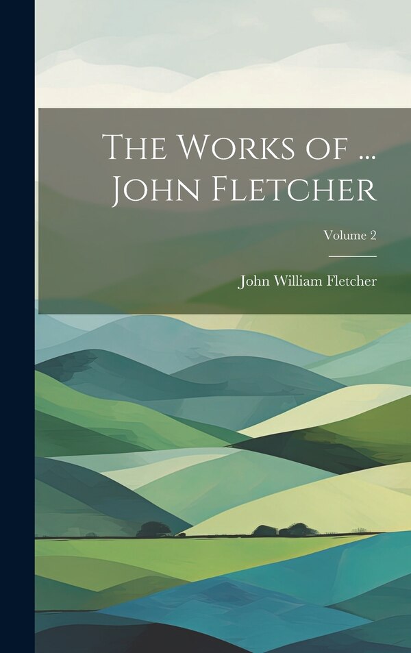 The Works of by John William Fletcher, Hardcover | Indigo Chapters