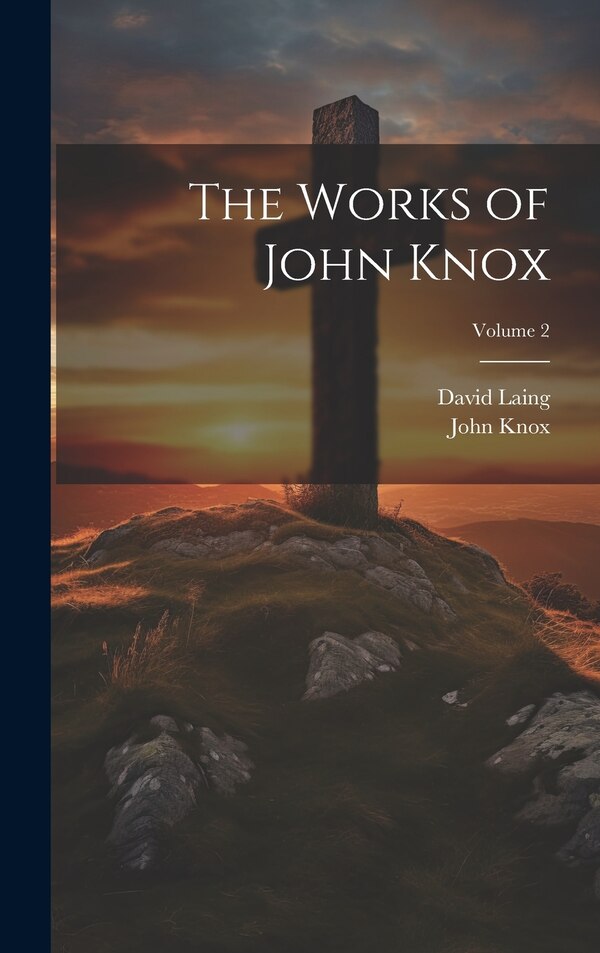 The Works of John Knox; Volume 2 by David Laing, Hardcover | Indigo Chapters