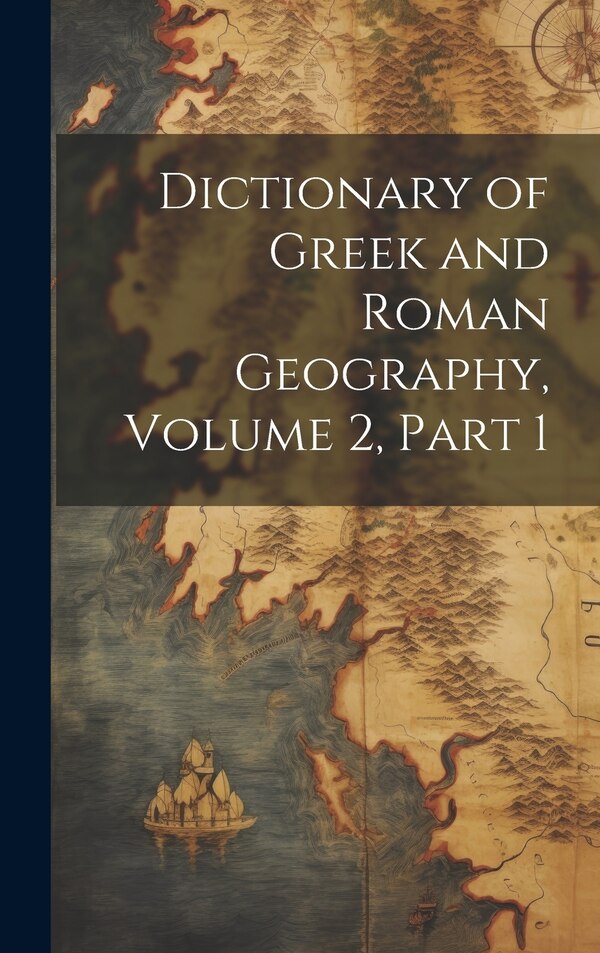 Dictionary of Greek and Roman Geography Volume 2 part 1 by Anonymous, Hardcover | Indigo Chapters