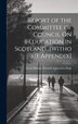 Report of the Committee of Council On Education in Scotland [Without Appendix] by Great Britain Scottish Education Dept, Hardcover