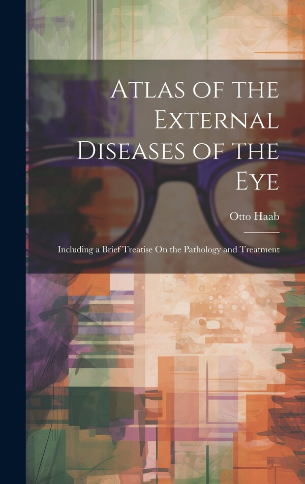 Atlas of the External Diseases of the Eye by Otto Haab, Hardcover | Indigo Chapters