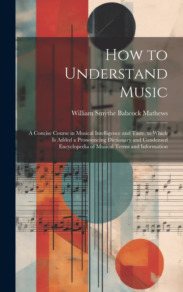 How to Understand Music by William Smythe Babcock Mathews, Hardcover | Indigo Chapters