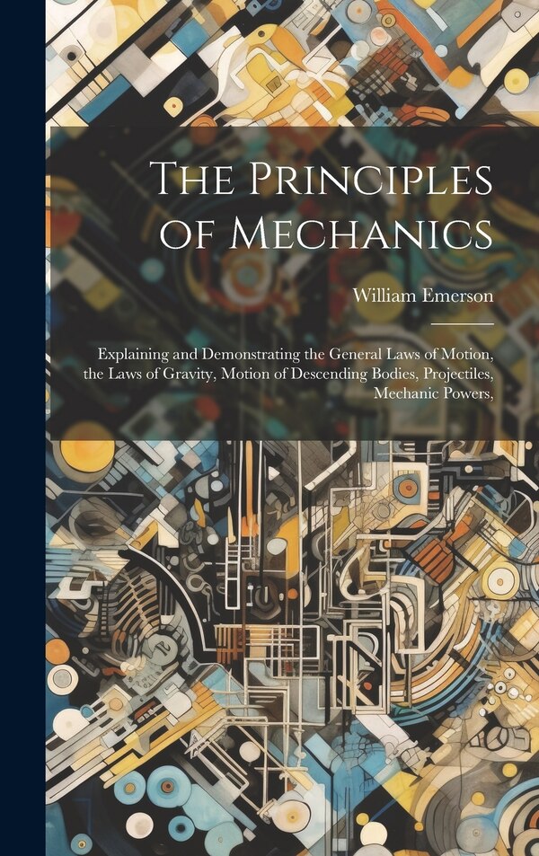 The Principles of Mechanics by William Emerson, Hardcover | Indigo Chapters