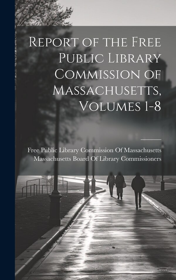 Report of the Free Public Library Commission of Massachusetts Volumes 1-8 by Massachusetts Board of Library Commis, Hardcover | Indigo Chapters