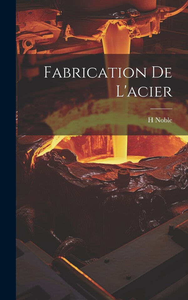 Fabrication De L'acier by H Noble, Hardcover | Indigo Chapters