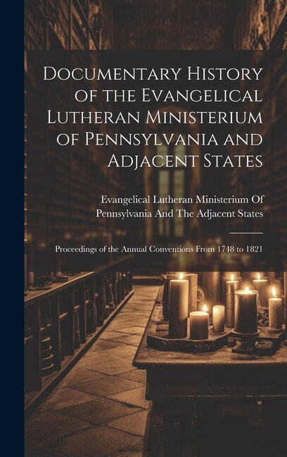 Documentary History of the Evangelical Lutheran Ministerium of Pennsylvania and Adjacent States, Hardcover | Indigo Chapters