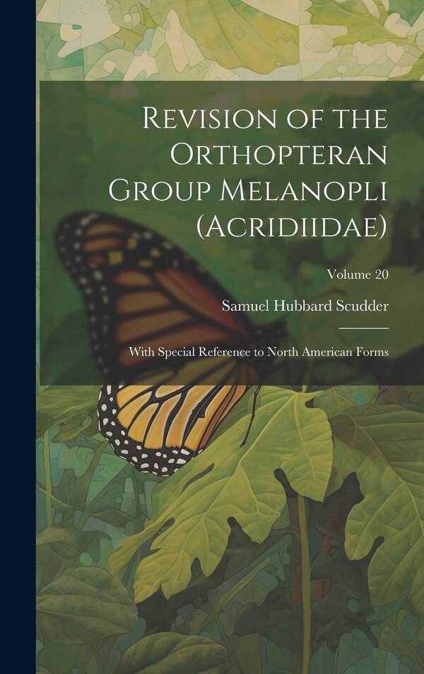 Revision of the Orthopteran Group Melanopli (Acridiidae) by Samuel Hubbard Scudder, Hardcover | Indigo Chapters