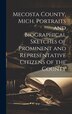 Mecosta County Mich. Portraits and Biographical Sketches of Prominent and Representative Citizens of the County by Anonymous Anonymous, Hardcover