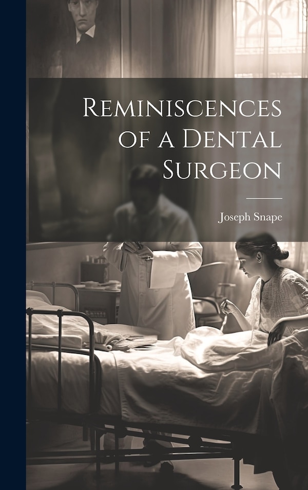 Reminiscences of a Dental Surgeon by Joseph Snape, Hardcover | Indigo Chapters