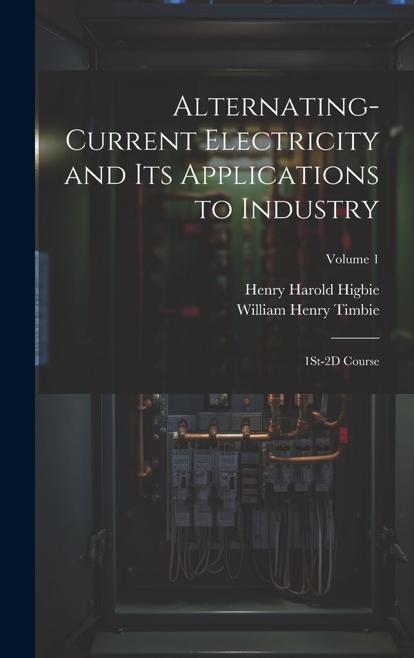 Alternating-Current Electricity and Its Applications to Industry by William Henry Timbie, Hardcover | Indigo Chapters