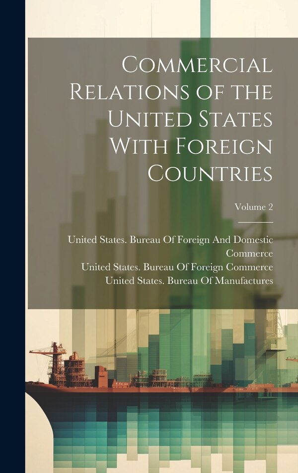Commercial Relations of the United States With Foreign Countries; Volume 2 by United States Dept of State, Hardcover | Indigo Chapters
