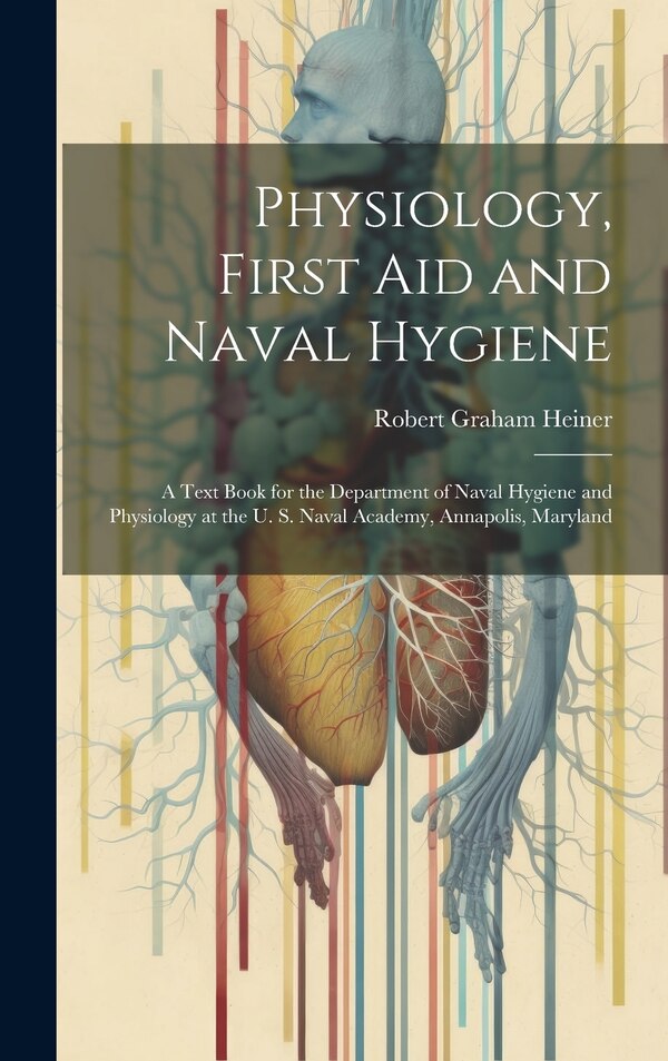 Physiology First Aid and Naval Hygiene by Robert Graham Heiner, Hardcover | Indigo Chapters