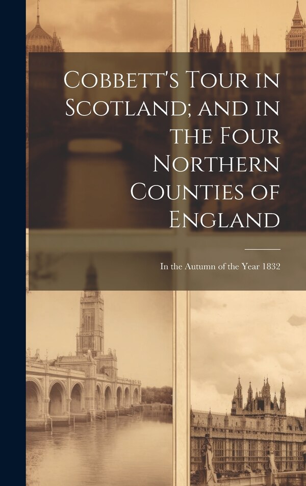 Cobbett's Tour in Scotland; and in the Four Northern Counties of England by Anonymous, Hardcover | Indigo Chapters