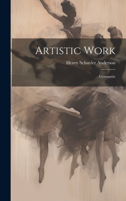 Artistic Work by Henry Schuyler Anderson, Hardcover | Indigo Chapters