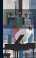 The Life of Handel [Tr. by J. Lowe] by Victor Schoelcher, Hardcover | Indigo Chapters