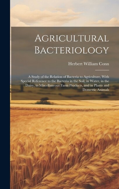 Agricultural Bacteriology by Herbert William Conn, Hardcover | Indigo Chapters