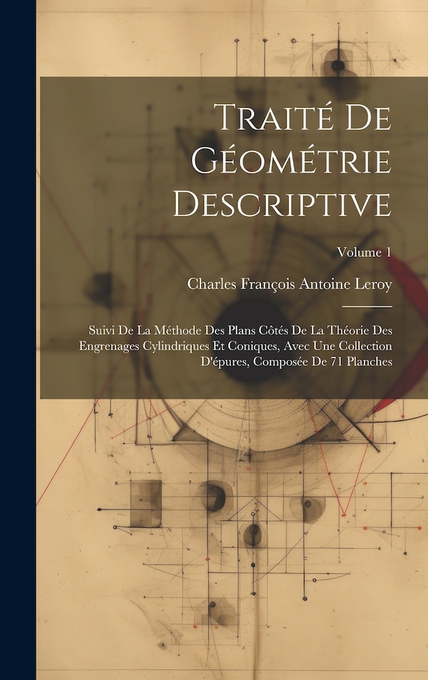 Traité De Géométrie Descriptive by Charles François Antoine Leroy, Hardcover | Indigo Chapters