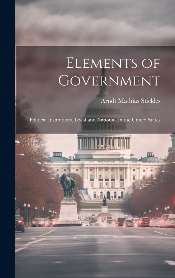 Elements of Government by Arndt Mathias Stickles, Hardcover | Indigo Chapters