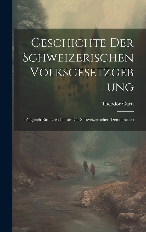 Geschichte Der Schweizerischen Volksgesetzgebung by Theodor Curti, Hardcover | Indigo Chapters