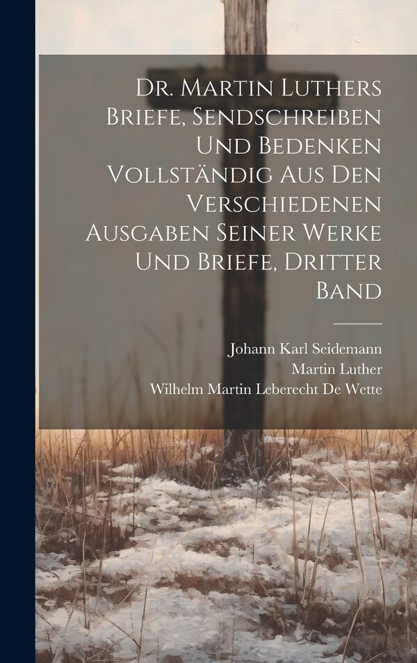 Dr. Martin Luthers Briefe Sendschreiben und Bedenken vollständig aus den verschiedenen Ausgaben seiner Werke und Briefe Dritter Band, Hardcover