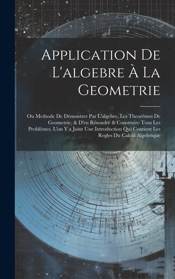 Application De L'algebre À La Geometrie by Anonymous, Hardcover | Indigo Chapters