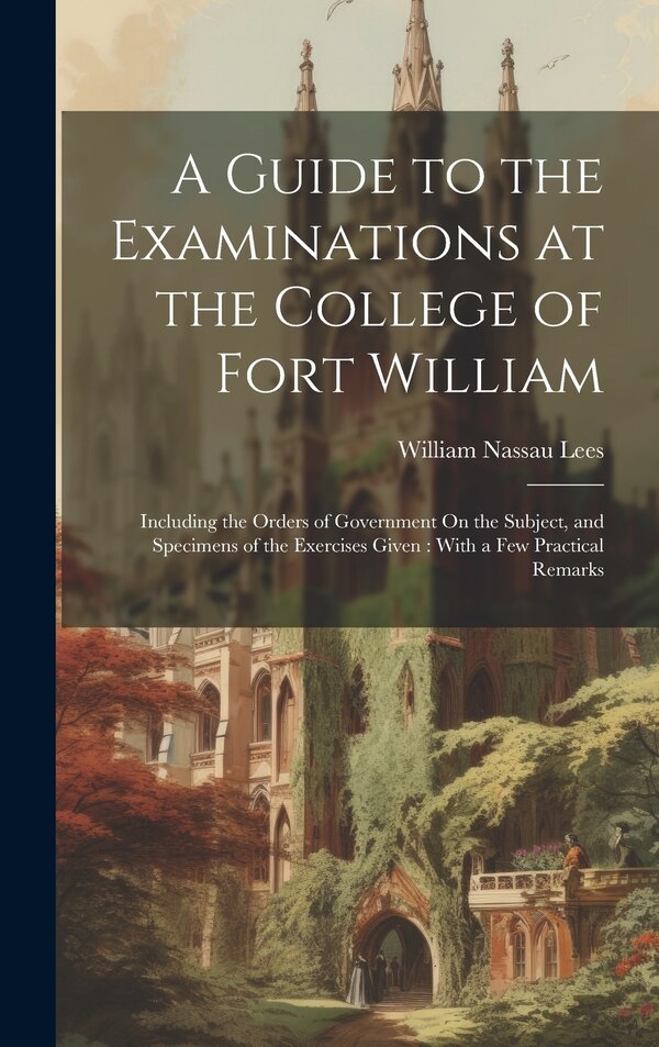 A Guide to the Examinations at the College of Fort William by William Nassau Lees, Hardcover | Indigo Chapters