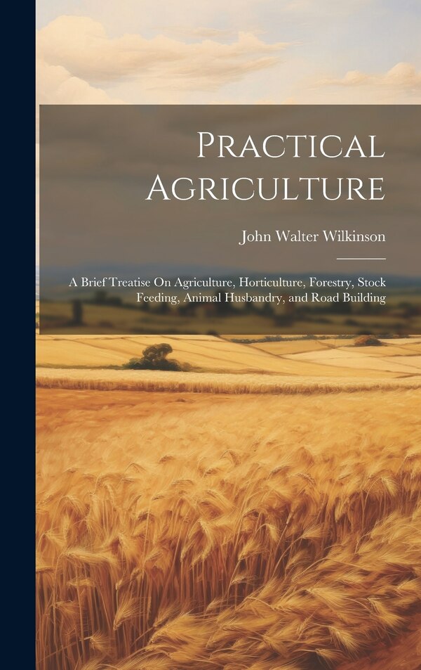 Practical Agriculture by John Walter Wilkinson, Hardcover | Indigo Chapters