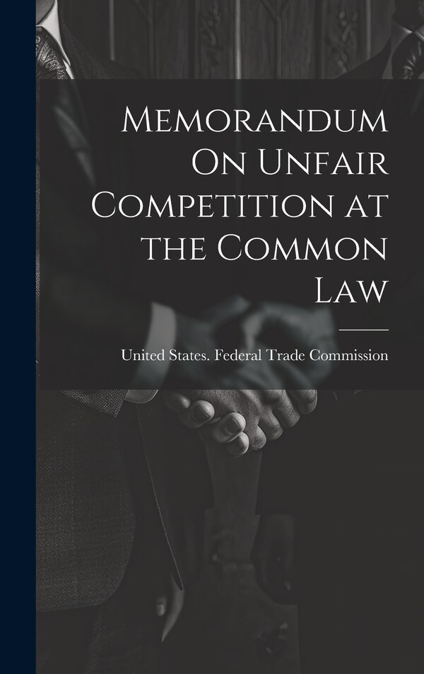 Memorandum On Unfair Competition at the Common Law by United States Federal Trade Commission, Hardcover | Indigo Chapters