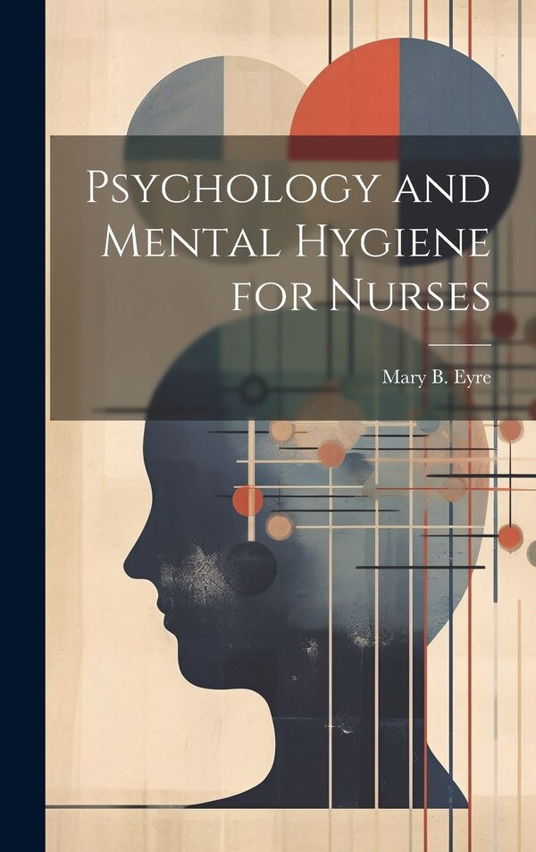 Psychology and Mental Hygiene for Nurses by Mary B Eyre, Hardcover | Indigo Chapters