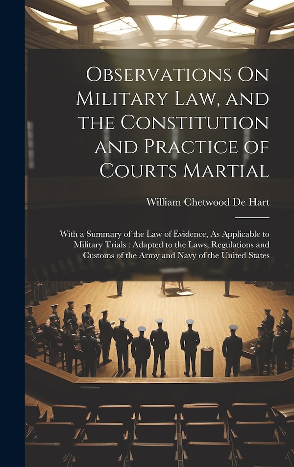 Observations On Military Law and the Constitution and Practice of Courts Martial by William Chetwood De Hart, Hardcover | Indigo Chapters