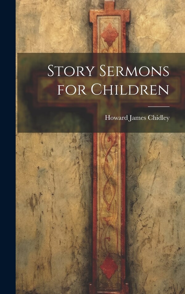 Story Sermons for Children by Howard James Chidley, Hardcover | Indigo Chapters
