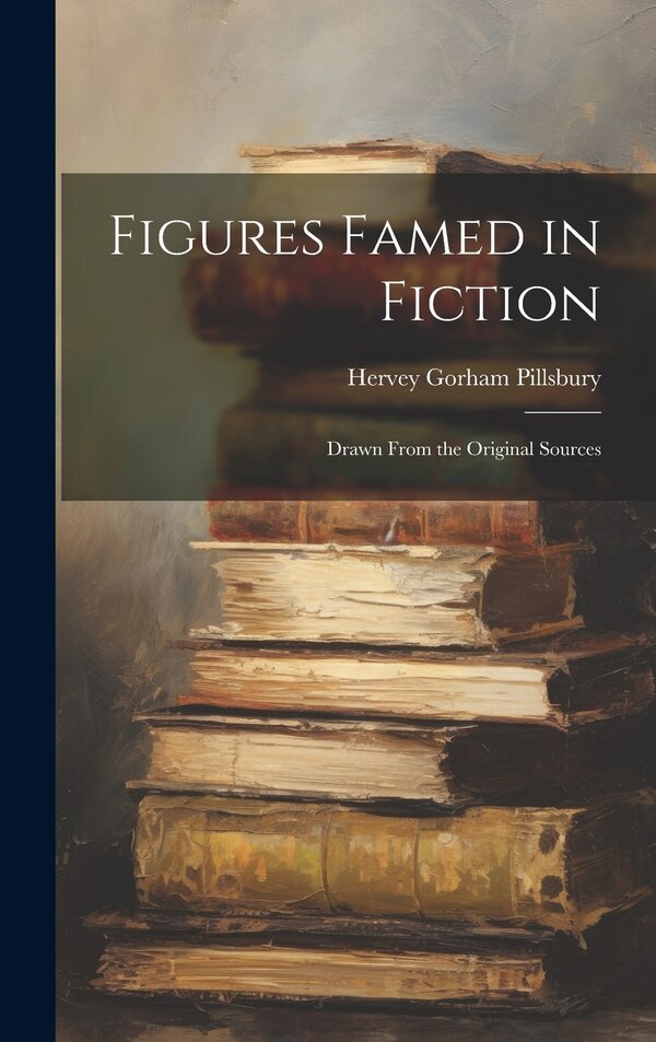 Figures Famed in Fiction by Hervey Gorham Pillsbury, Hardcover | Indigo Chapters