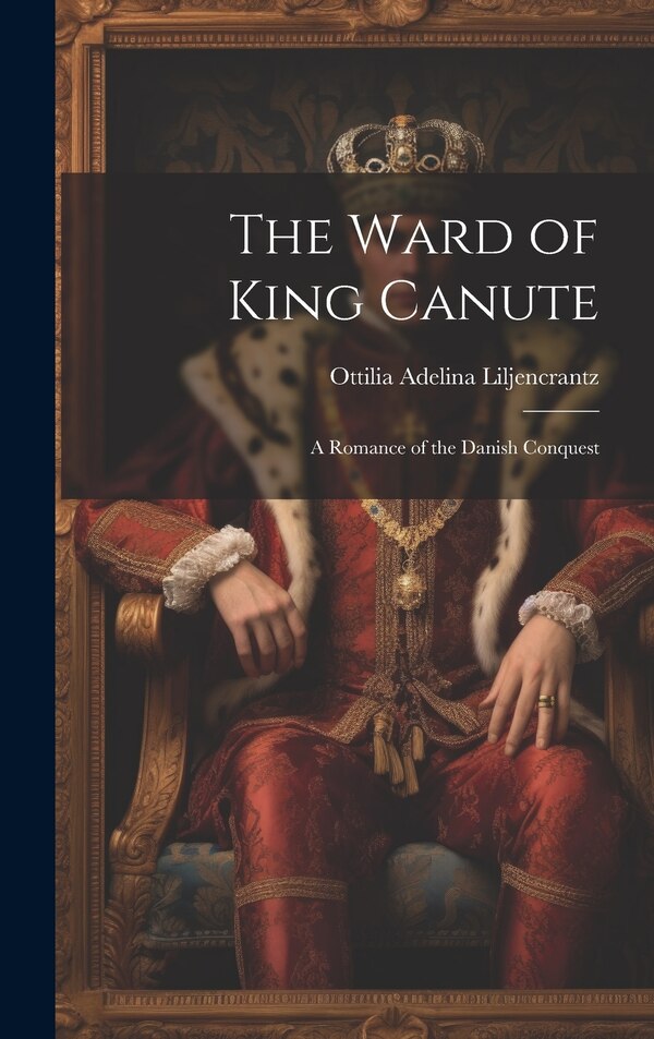 The Ward of King Canute by Ottilia Adelina Liljencrantz, Hardcover | Indigo Chapters