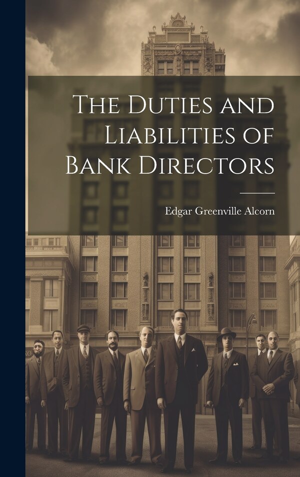 The Duties and Liabilities of Bank Directors by Edgar Greenville Alcorn, Hardcover | Indigo Chapters