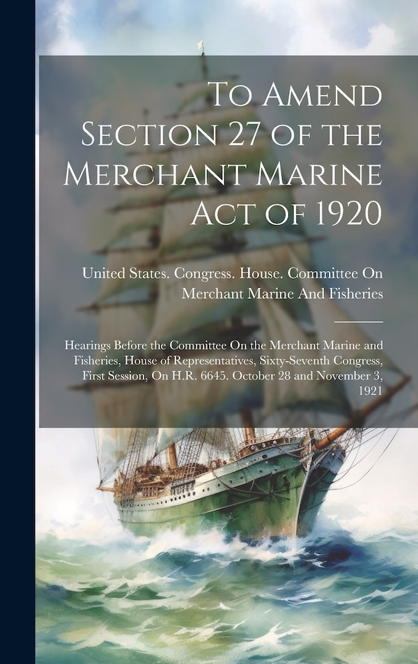 To Amend Section 27 of the Merchant Marine Act of 1920 by United States Congress House Commi, Hardcover | Indigo Chapters