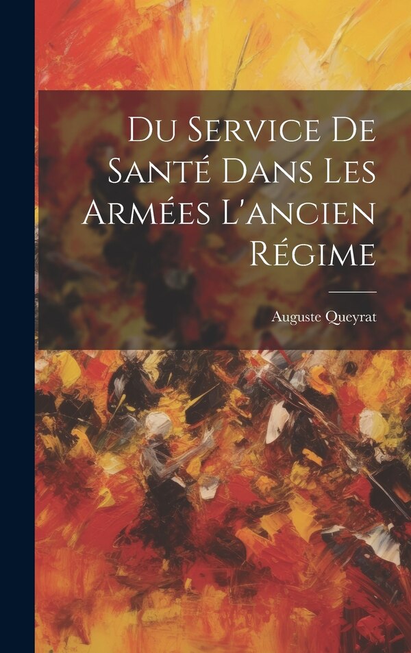 Du Service De Santé Dans Les Armées L'ancien Régime by Auguste Queyrat, Hardcover | Indigo Chapters
