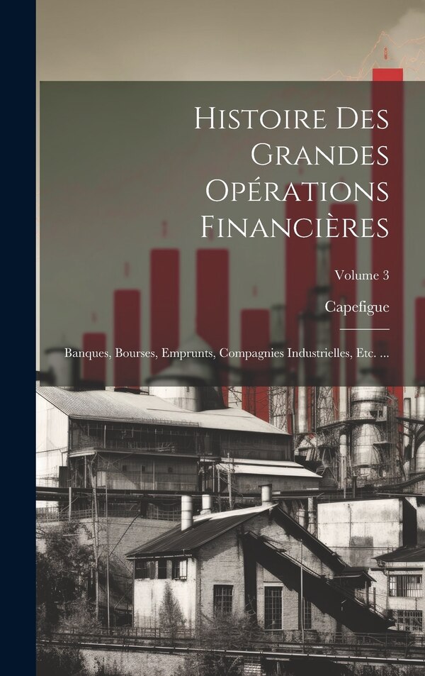 Histoire Des Grandes Opérations Financières by Capefigue, Hardcover | Indigo Chapters